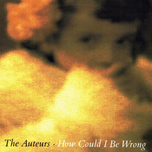 The Auteurs : How Could I Be Wrong